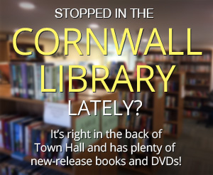 Stopped in the Cornwall Library Lately? It's right in the back of Town Hall and has plenty of new release books and DVDs!